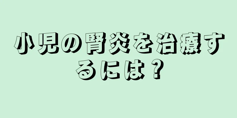 小児の腎炎を治療するには？