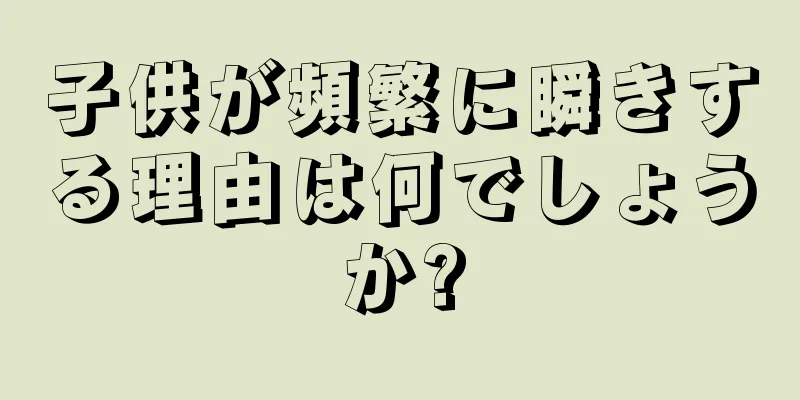 子供が頻繁に瞬きする理由は何でしょうか?
