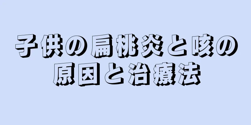 子供の扁桃炎と咳の原因と治療法