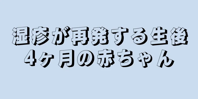 湿疹が再発する生後4ヶ月の赤ちゃん