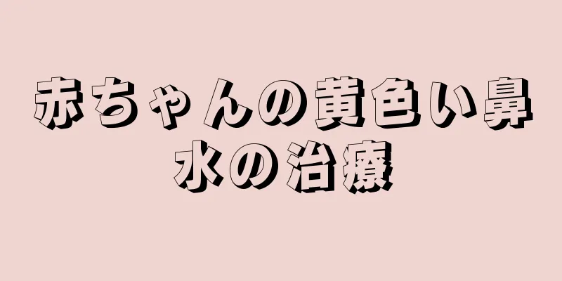 赤ちゃんの黄色い鼻水の治療