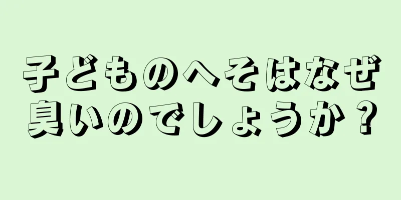 子どものへそはなぜ臭いのでしょうか？