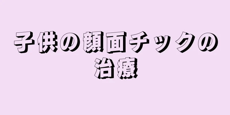 子供の顔面チックの治療