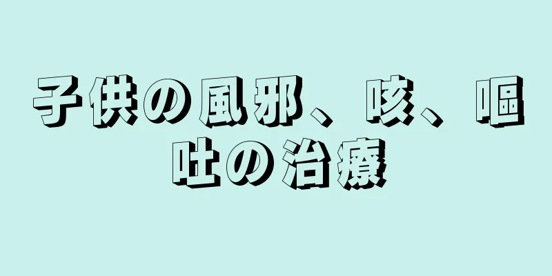 子供の風邪、咳、嘔吐の治療