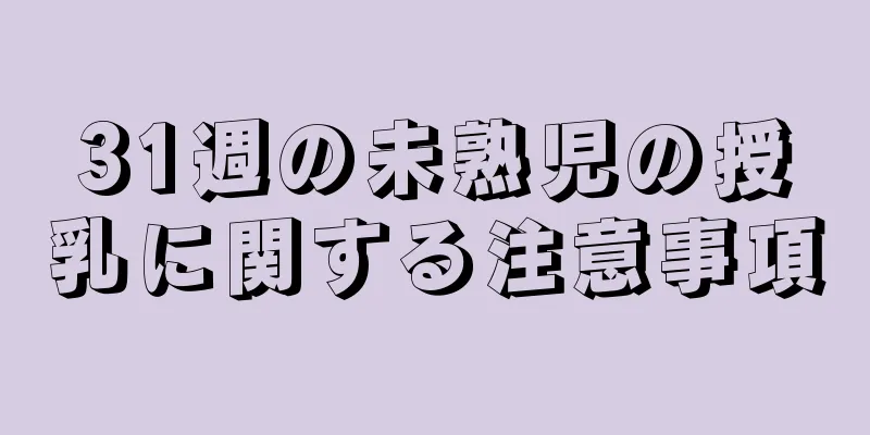 31週の未熟児の授乳に関する注意事項