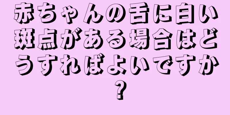 赤ちゃんの舌に白い斑点がある場合はどうすればよいですか？