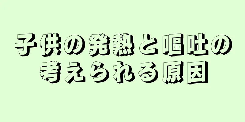 子供の発熱と嘔吐の考えられる原因
