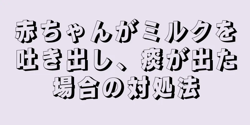 赤ちゃんがミルクを吐き出し、痰が出た場合の対処法