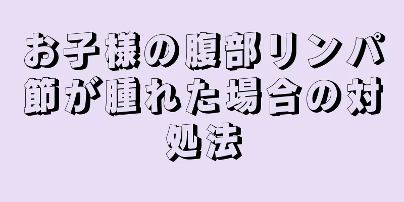 お子様の腹部リンパ節が腫れた場合の対処法