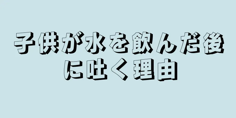 子供が水を飲んだ後に吐く理由