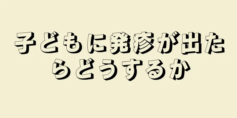 子どもに発疹が出たらどうするか