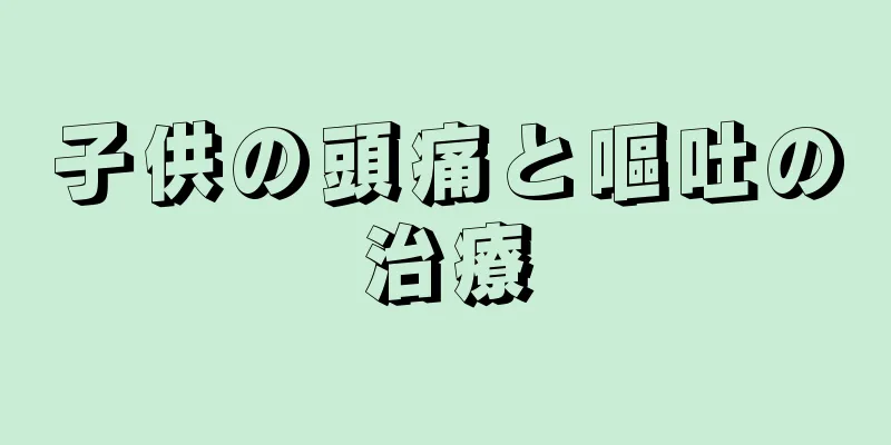 子供の頭痛と嘔吐の治療