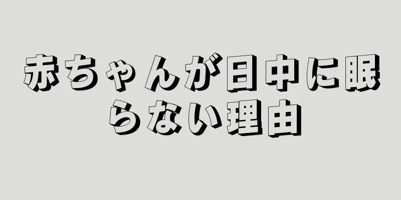 赤ちゃんが日中に眠らない理由