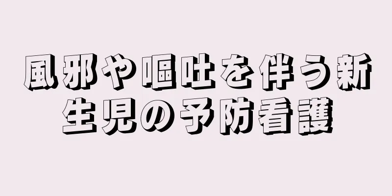 風邪や嘔吐を伴う新生児の予防看護