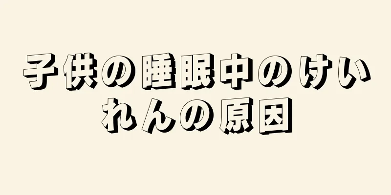 子供の睡眠中のけいれんの原因