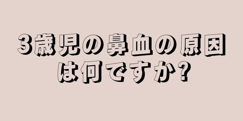 3歳児の鼻血の原因は何ですか?