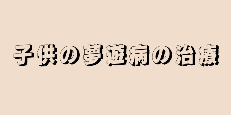 子供の夢遊病の治療