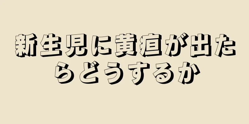 新生児に黄疸が出たらどうするか