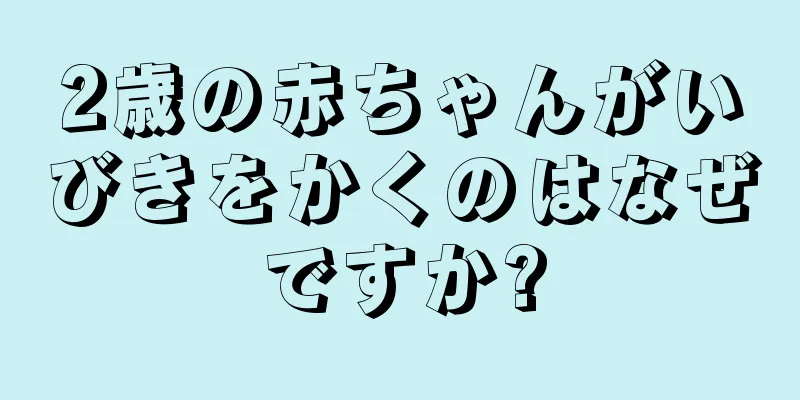 2歳の赤ちゃんがいびきをかくのはなぜですか?