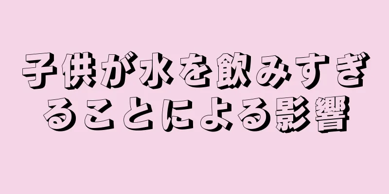子供が水を飲みすぎることによる影響