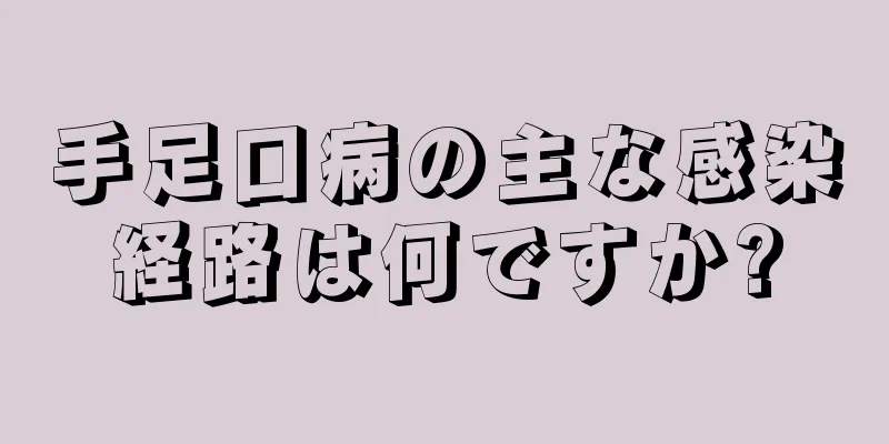 手足口病の主な感染経路は何ですか?