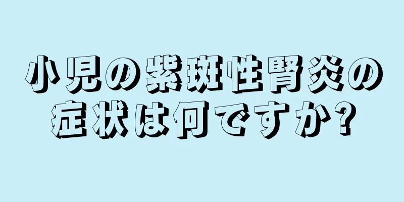 小児の紫斑性腎炎の症状は何ですか?