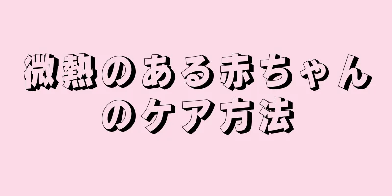 微熱のある赤ちゃんのケア方法