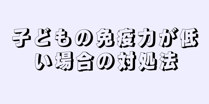 子どもの免疫力が低い場合の対処法