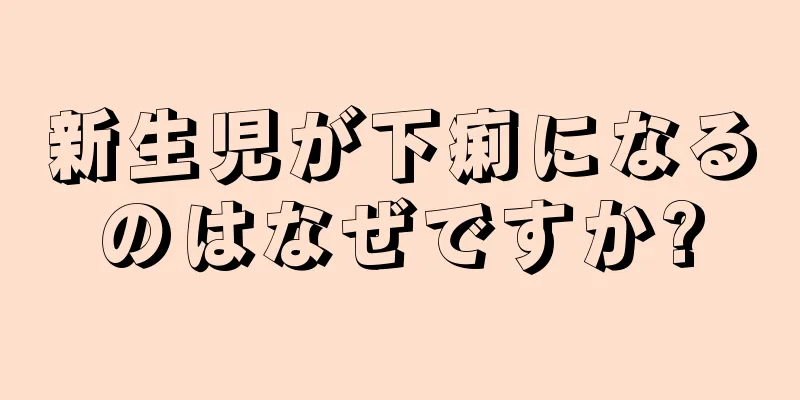 新生児が下痢になるのはなぜですか?