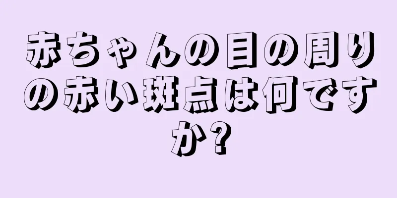 赤ちゃんの目の周りの赤い斑点は何ですか?