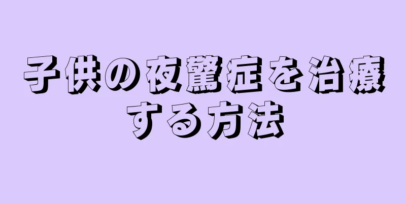 子供の夜驚症を治療する方法