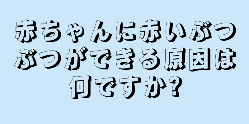 赤ちゃんに赤いぶつぶつができる原因は何ですか?
