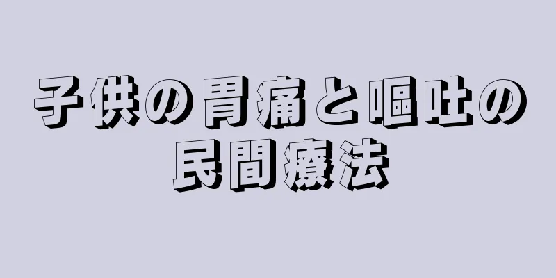 子供の胃痛と嘔吐の民間療法