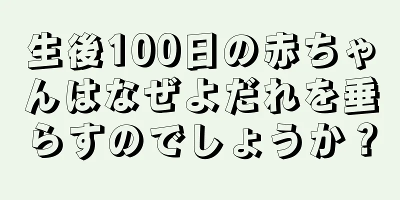 生後100日の赤ちゃんはなぜよだれを垂らすのでしょうか？