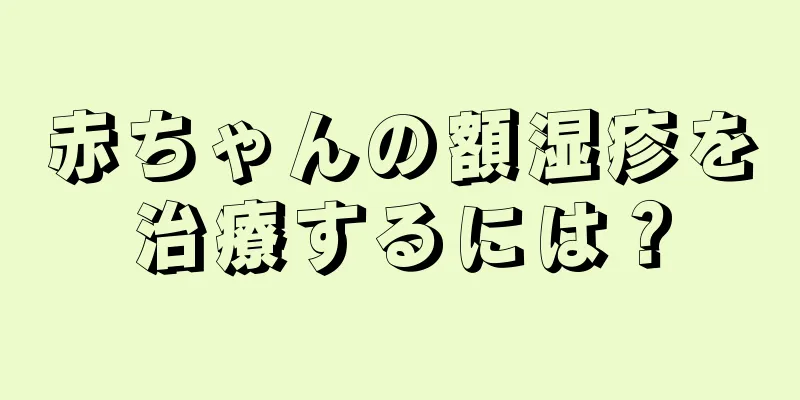 赤ちゃんの額湿疹を治療するには？