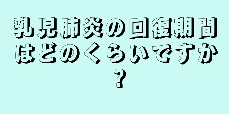 乳児肺炎の回復期間はどのくらいですか？