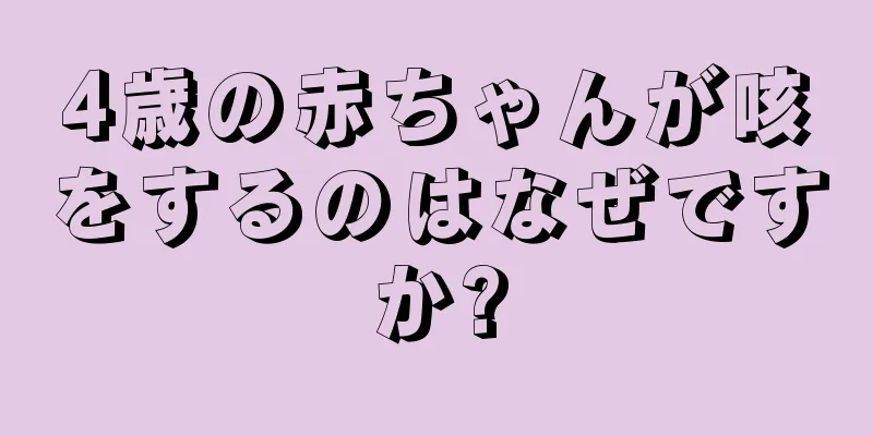 4歳の赤ちゃんが咳をするのはなぜですか?