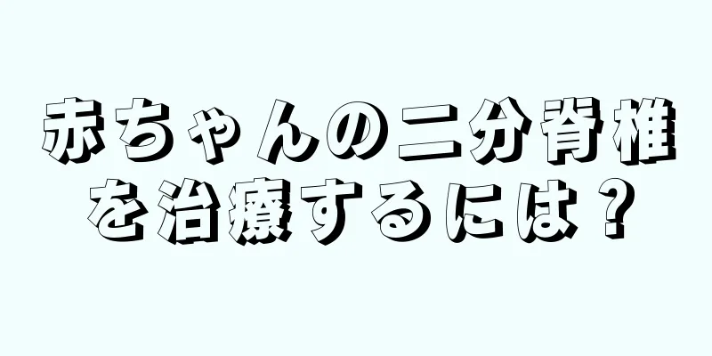 赤ちゃんの二分脊椎を治療するには？