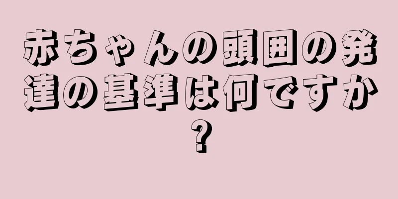 赤ちゃんの頭囲の発達の基準は何ですか?