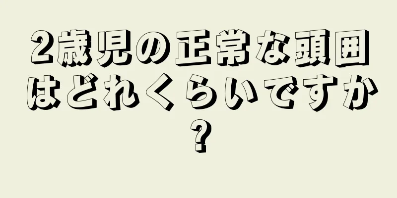 2歳児の正常な頭囲はどれくらいですか?