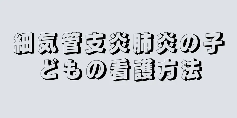 細気管支炎肺炎の子どもの看護方法