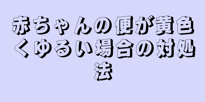 赤ちゃんの便が黄色くゆるい場合の対処法