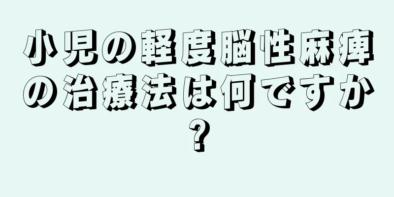 小児の軽度脳性麻痺の治療法は何ですか?