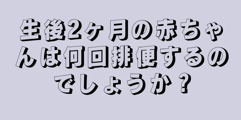 生後2ヶ月の赤ちゃんは何回排便するのでしょうか？