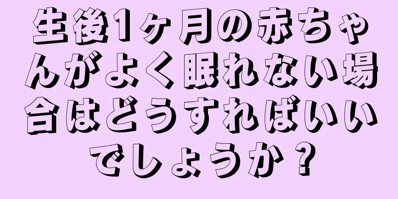 生後1ヶ月の赤ちゃんがよく眠れない場合はどうすればいいでしょうか？