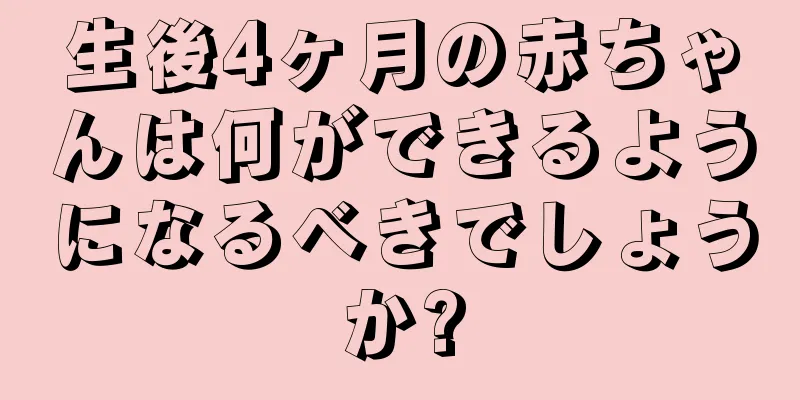 生後4ヶ月の赤ちゃんは何ができるようになるべきでしょうか?