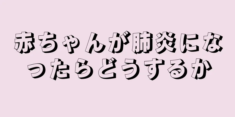 赤ちゃんが肺炎になったらどうするか