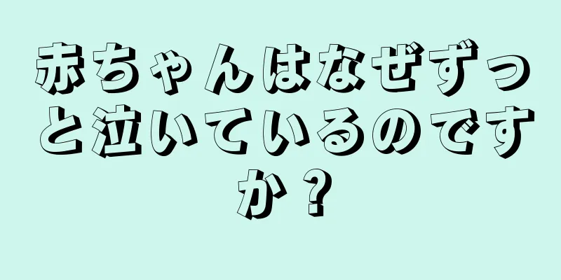 赤ちゃんはなぜずっと泣いているのですか？