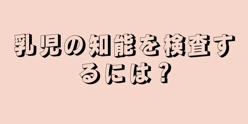 乳児の知能を検査するには？