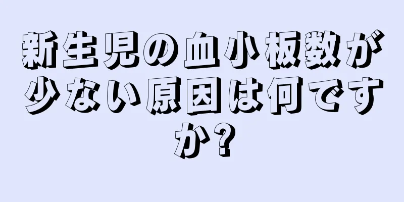 新生児の血小板数が少ない原因は何ですか?